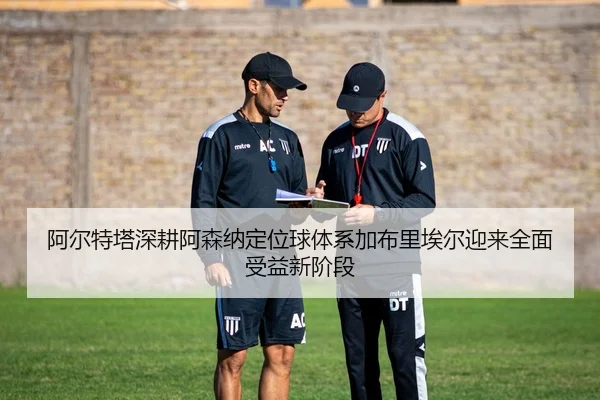 阿尔特塔深耕阿森纳定位球体系加布里埃尔迎来全面受益新阶段