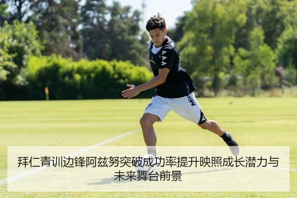 拜仁青训边锋阿兹努突破成功率提升映照成长潜力与未来舞台前景